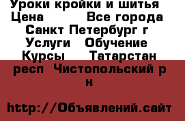 Уроки кройки и шитья › Цена ­ 350 - Все города, Санкт-Петербург г. Услуги » Обучение. Курсы   . Татарстан респ.,Чистопольский р-н